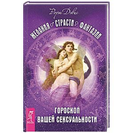 Желания. Страсти. Фантазии. Гороскоп вашей сексуальности