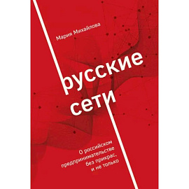 Русские сети. О российском предпринимательстве без прикрас, и не только