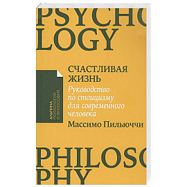 Счастливая жизнь: Руководство по стоицизму для современного человека