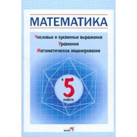 Математика в 5 классе. Числовые и буквенные выражения. Уравнения. Математическое моделирование