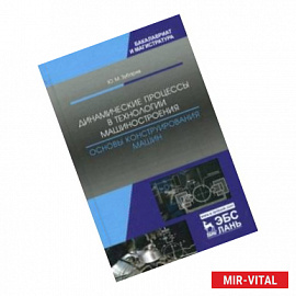 Динамические процессы в технологии машиностроения. Основы конструирования машин. Учебное пособие
