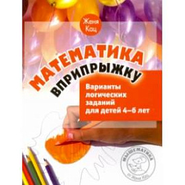 Математика вприпрыжку. Варианты логических заданий для детей 4-6 лет