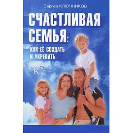 Счастливая семья. Как ее создать и укрепить