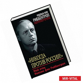 'Никогда против России!'. Мой отец Иоахим фон Риббентроп