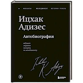 Ицхак Адизес. Автобиография ведущего мирового эксперта по менеджменту