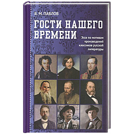 Гости нашего времени: Эссе по мотивам произведений классиков русской литературы