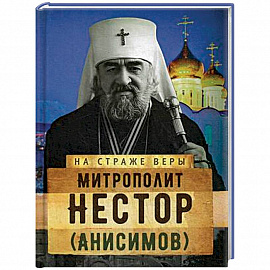 На страже Веры. Митрополит Нестор (Анисимов)