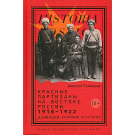 Красные партизаны на востоке России. 1918–1922: девиации, анархия и террор