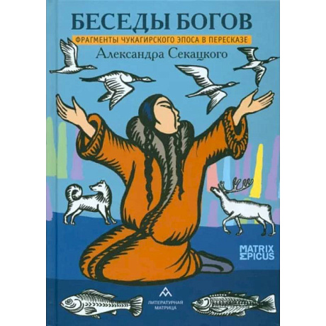 Фото Беседы богов. Фрагменты чукагирского эпоса в пересказе Александра Секацкого