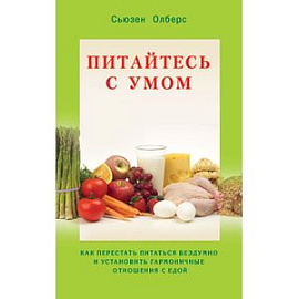 Питайтесь с умом. Как перестать питаться бездумно и установить гармоничные отношения с едой