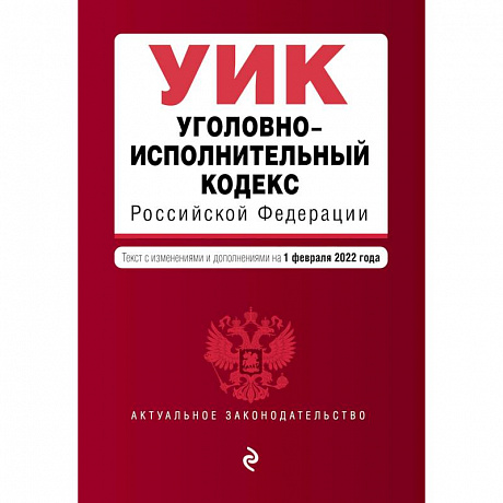 Фото Уголовно-исполнительный кодекс Российской Федерации. Текст с изменениями и дополнениями на 1 февраля 2022 года