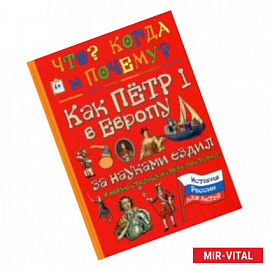 Как Пётр I в Европу за науками ездил и новую столицу на Неве построил…