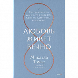 Любовь живет вечно. Как преодолевать сложности и сохранять близость в длительных отношениях