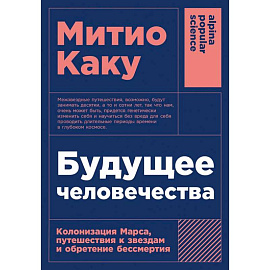 Будущее человечества: Колонизация Марса, путешествия к звездам и обретение бессмертия