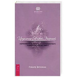 Исцеление Живой Энергией. Энергетическая психология, процессуальная работа и шаманские практики. Книга 2