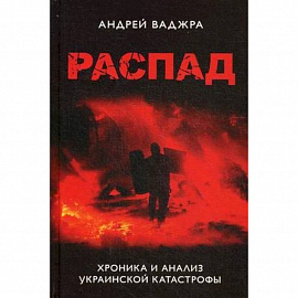 Распад. Хроника и анализ украинской катастрофы