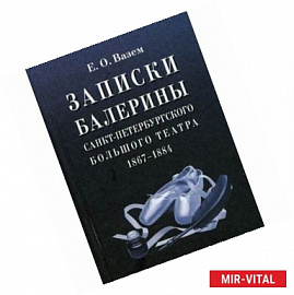 Записки балерины Санкт-Петербургского Большого театра. 1867-1884