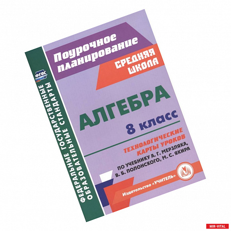 Фото Алгебра. 8 класс. Технологические карты уроков по учебнику А. Мерзляка, В. Полонского, М. Якира