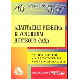 Адаптация ребенка к условиям детского сада. Управление процессом, диагностика, рекомендации