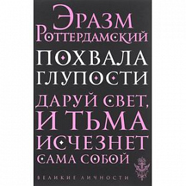 Похвала глупости. Даруй свет, и тьма исчезнет сама собой