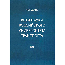 Вехи науки Российского университета транспорта. В 8 томах. Том 6: монография