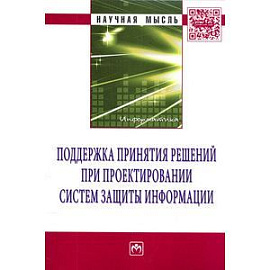 Поддержка принятия решений при проектировании систем защиты информации: Монография