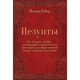 Иезуиты. Их история, учение, организация и практическая деятельность в сфере общественной жизни