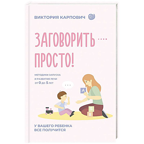 Фото Заговорить - просто! Методики запуска и развития речи от 0 до 5 лет