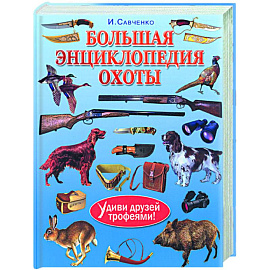 Большая энциклопедия охоты. Удиви друзей трофеями!