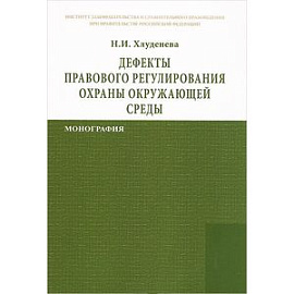 Дефекты правового регулирования охраны окружающей среды. Монография