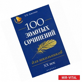 100 золотых сочинений для школьников. XХ век