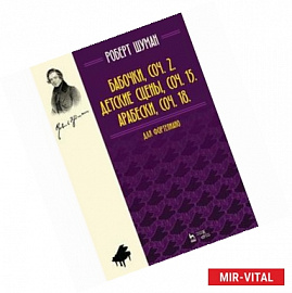 Бабочки, Op. 2. Детские сцены, Op. 15. Арабески, Op. 18. Для фортепиано. Нотное издание