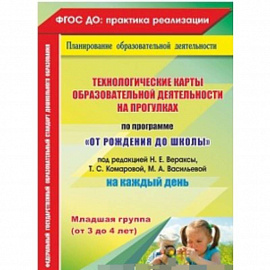 Технологические карты образовательной деятельности на прогулках на каждый день. По программе 'От рождения до школы' под редакцией Н.Е. Вераксы, Т.С. Комаровой, М.А. Васильевой. Младшая группа (от 3 до 4 лет)