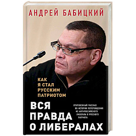 Вся правда о либералах. Как я стал русским патриотом