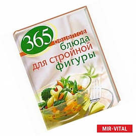 365 рецептов. Блюда для стройной фигуры