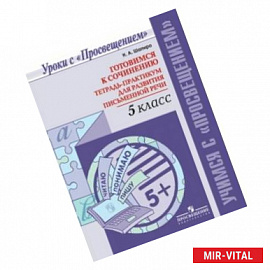 Готовимся к сочинению. Тетрадь-практикум для развития письменной речи. 5 класс