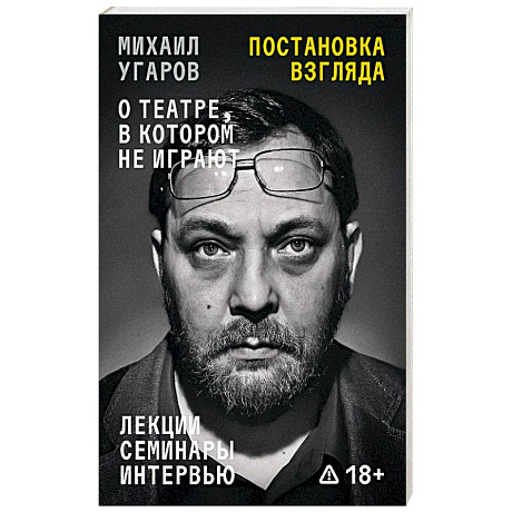 Фото Постановка взгляда. Михаил Угаров о театре, в котором не играют. Лекции, семинары и интервью