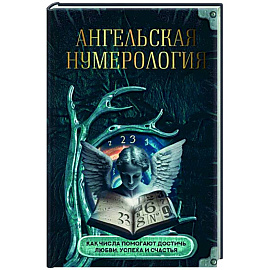 Ангельская нумерология. Как числа помогают достичь любви, успеха и счастья