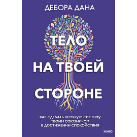 Тело на твоей стороне. Как сделать нервную систему своим союзником в достижении спокойствия