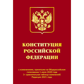 Конституция РФ с изменениями, принятыми на Общероссийском голосовании 1 июля 2020 г. (+ сравнительная таблица изменений). Редакция 2021 г.