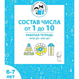 Состав числа от 1 до 10. Рабочая тетрадь для детей 6-7 лет. ФГОС