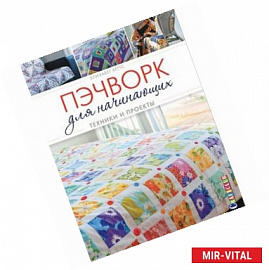 Пэчворк для начинающих. Техники и проекты