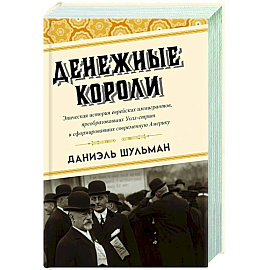 Денежные короли. Эпическая история еврейских иммигрантов, преобразовавших Уолл-стрит и сформировавших современную Америку