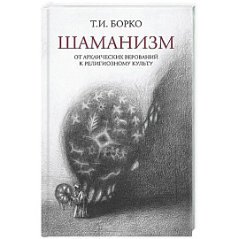 Шаманизм: от архаических верований к религиозному культу: монография