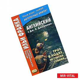 Английский с Дж. К. Джеромом. Трое в лодке, не считая собаки