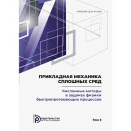 Прикладная механика сплошных сред. Том 3. Численные методы в задачах физики быстропротекающих