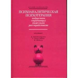 Психоаналитическая психотерапия подростков, страдающих тяжелыми расстройствами