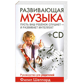 Развивающая музыка. Пусть ваш ребенок слушает и развивает интеллект+ CD