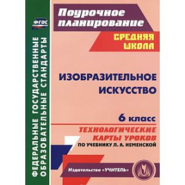 Изобразительное искусство. 6 класс. Технологические карты уроков по учебнику Л. А. Неменской