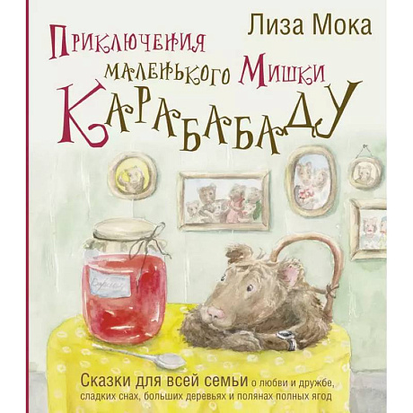 Фото Приключения маленького Мишки Карабабаду. Сказки для всей семьи о любви и дружбе, сладких снах, больших деревьях и полянах полных ягод